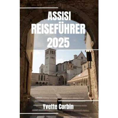 Abbildung von ASSISI REISEFÜHRER 2025: Entdecken Sie Assisis Unterkünfte, gastronomische Genüsse und Unterhaltung. Praktische Tipps lokale Einblicke