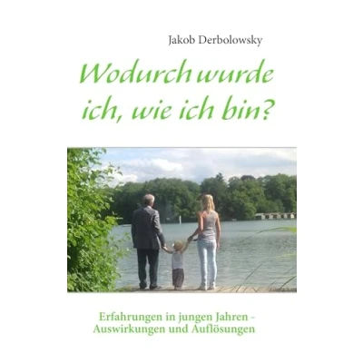 Abbildung von Wodurch wurde ich, wie ich bin: Erfahrungen in jungen Jahren Auswirkungen und Auflösungen