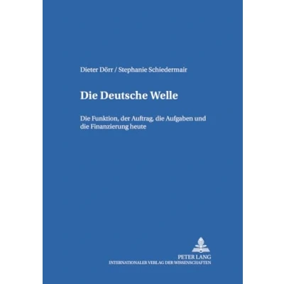 Abbildung von die Deutsche Welle: Funktion, der Auftrag, Aufgaben und Finanzierung heute (Studien zum deutschen europäischen Medienrecht, Band 15)