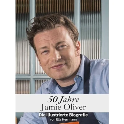 Abbildung von 50 Jahre Jamie Oliver Komplett in Farbe: Die illustrierte Biografie