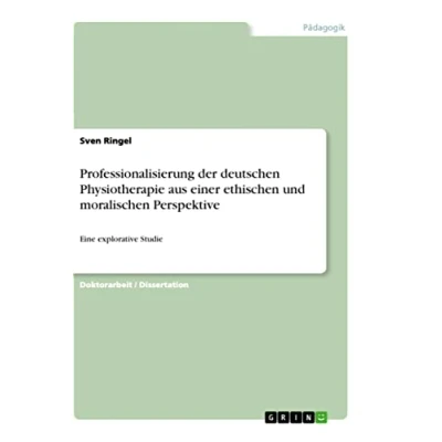 Abbildung von Professionalisierung der deutschen Physiotherapie aus einer ethischen und moralischen Perspektive: Eine explorative Studie