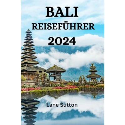 Abbildung von Bali REISEFÜHRER 2024: Der Ultimative Leitfaden Für Aktivitäten, Essen, Besichtigungen Auf Und Vieles Mehr