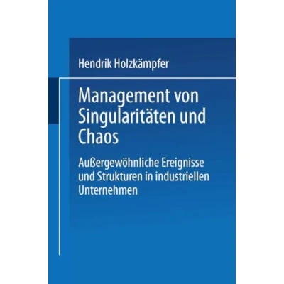 Abbildung von Management von Singularitäten und Chaos: Außergewöhnliche Ereignisse Strukturen in industriellen Unternehmen (German Edition)