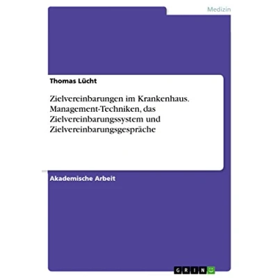 Abbildung von Zielvereinbarungen im Krankenhaus. Management Techniken, das Zielvereinbarungssystem und Zielvereinbarungsgespräche