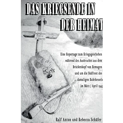 Abbildung von Das Kriegsende in der Heimat: Die letzten Kriegstage im Brückenkopf von Remagen und entlang Südfront des Ruhrkessels März April 1945