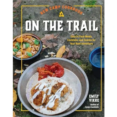 Abbildung von New Camp Cookbook On the Trail: Easy to Pack Meals, Cocktails, and Snacks for Your Next Adventure (Great Outdoor Cooking)
