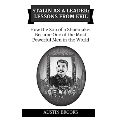 Abbildung von Stalin as a Leader: Lessons from Evil: How the Son of Shoemaker Became One most Powerful Men in World
