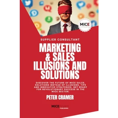 Abbildung von Marketing &amp; Sales Illusions and Solutions: Discover the future of MICE Sales. Solutions instead Illusions. Tips innovative Strategies. Get ... in Sector. (MICEconsulting, Band 2)