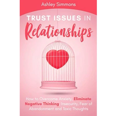 Abbildung von Trust Issues in Relationships: How to Overcome Anxiety, Eliminate Negative Thinking, Insecurity, Fear of Abandonment and Toxic Thoughts