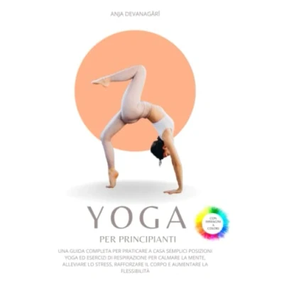Abbildung von Yoga per Principianti: Una guida praticare a casa semplici posizioni ed esercizi di respirazione calmare la mente, alleviare lo stress, rafforzare il corpo e aumentare flessibilità