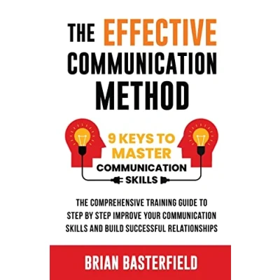 Abbildung von The Effective Communication Method: 9 Keys to Master Skills, Comprehensive Training Guide Step by Improve Your Skills and Build Successful Relationships