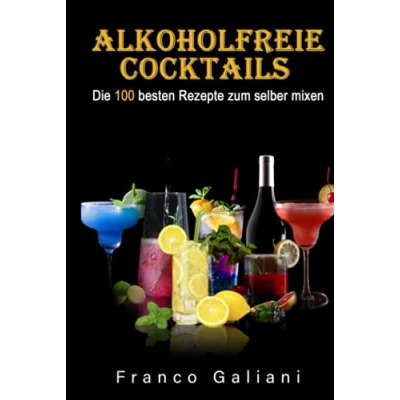 Abbildung von Alkoholfreie Cocktails: Die 100 besten Rezepte zum selber mixen (Cocktail Buch, Band 1)