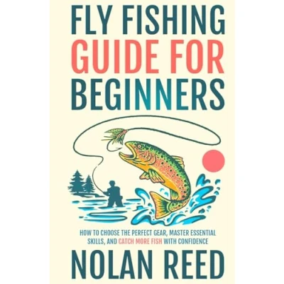 Abbildung von Fly Fishing Guide For Beginners: How To Choose The Perfect Gear, Master Essential Skills, and Catch More Fish with Confidence (Fly Mastery)