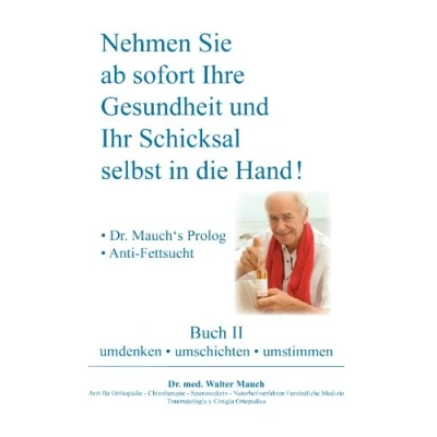 Abbildung von Nehmen Sie ab sofort Ihre Gesundheit und Ihr Schicksal selbst in die Hand! Buch II: Dr. Mauch&#039;s Prolog Anti Fettsucht