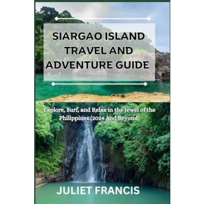 Abbildung von SIARGAO ISLAND TRAVEL And ADVENTURE GUIDE: Explore, Surf, Relax in the Jewel of Philippines(2024 Beyond)