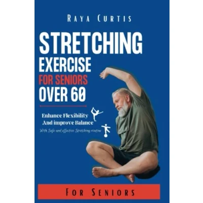 Abbildung von Stretching Exercises for seniors over 60: Enhance Flexibility and Improve Balance with Safe Effective Routines