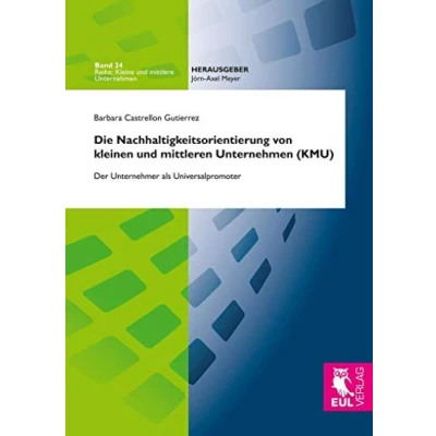 Abbildung von Die Nachhaltigkeitsorientierung von kleinen und mittleren Unternehmen (KMU): Der Unternehmer als Universalpromoter