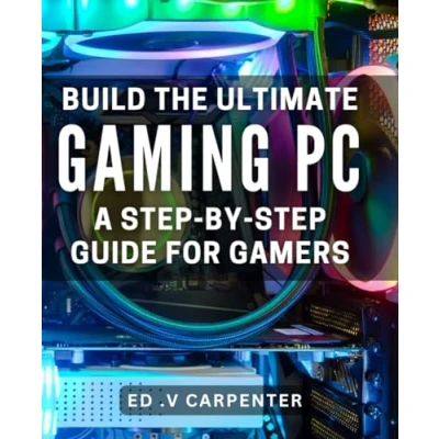 Abbildung von Build the Ultimate Gaming PC: A Step by Guide for Gamers.: Game in Style: Expert Tips and Tricks to Your Dream PC.