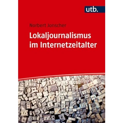 Abbildung von Lokaljournalismus im Internetzeitalter: Zur Bedeutung lokaler Kommunikation in einer globalen Medienwelt