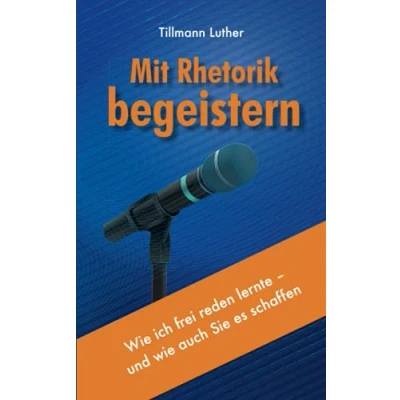 Abbildung von Mit Rhetorik begeistern: wie ich frei reden lernte und auch Sie es schaffen