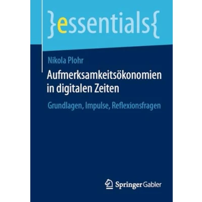 Abbildung von Aufmerksamkeitsökonomien in digitalen Zeiten: Grundlagen, Impulse, Reflexionsfragen (essentials)