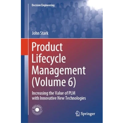Abbildung von Product Lifecycle Management (Volume 6): Increasing the Value of PLM with Innovative New Technologies (Decision Engineering, Band 6)