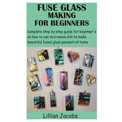 Abbildung von FUSE glass MAKING for BEGINNERS: Complete step by guide beginner’s on how to use microwave kiln make beautiful fused pendant at home