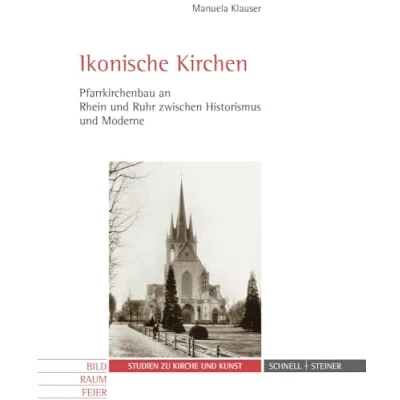 Abbildung von Ikonische Kirchen: Pfarrkirchenbau an Rhein und Ruhr zwischen Historismus Moderne (Bild Raum Feier. Studien zu Kirche Kunst, Band 18)