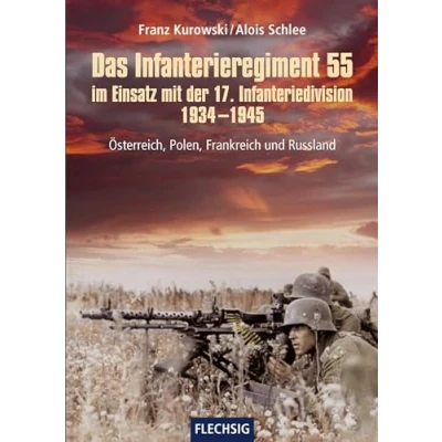 Abbildung von Das Infanterieregiment 55 im Einsatz mit der 17. Infanteriedivision 1934 1945: Österreich, Polen, Frankreich und Russland (Flechsig Geschichte/Zeitgeschichte)
