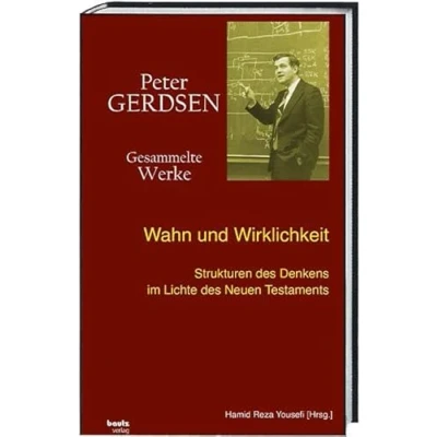 Abbildung von Wahn und Wirklichkeit: Strukturen des Denkens im Lichte Neuen Testaments (Peter Gerdsen Gesammelte Werke)