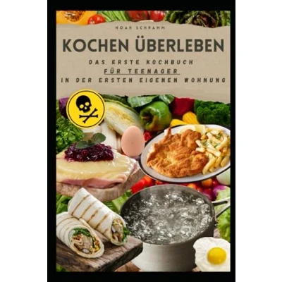 Abbildung von Kochen Überleben Das erste Kochbuch für Teenager in der ersten eigenen Wohnung: Einfache und leckere Rezepte, die satt machen deine Eltern ... Anfänger damit niemand verhungert!