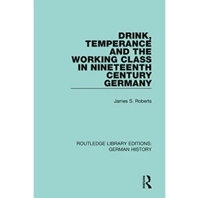 Abbildung von Drink, Temperance and the Working Class in Nineteenth Century Germany (Routledge Library Editions: German History)