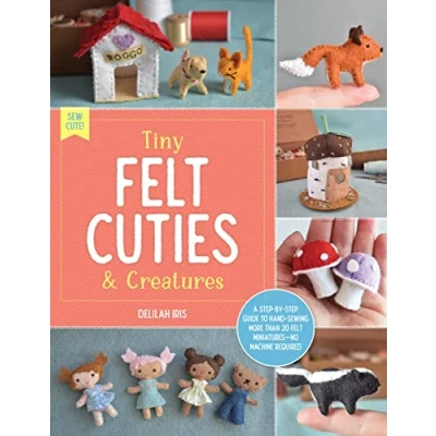 Abbildung von Tiny felt Cuties &amp; Creatures: A step by guide to handcrafting more than 12 miniatures no machine required (2) (Sew Cute!, Band 2)