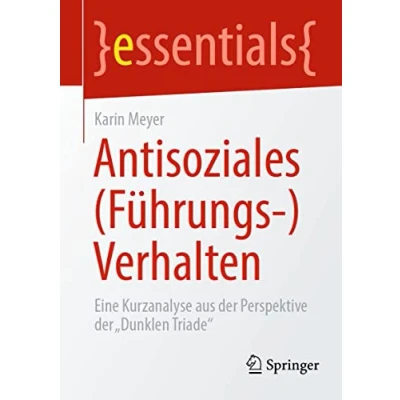 Abbildung von Antisoziales (Führungs )Verhalten: Eine Kurzanalyse aus der Perspektive „Dunklen Triade“ (essentials)