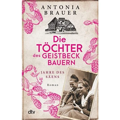 Abbildung von Die Töchter des Geistbeckbauern: Jahre Säens (Die Geistbeckbauern Saga, Band 1)