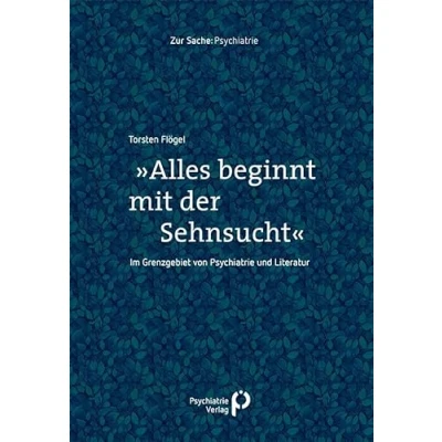 Abbildung von »Alles beginnt mit der Sehnsucht«: Im Grenzgebiet von Psychiatrie und Literatur (Zur Sache: Psychiatrie)