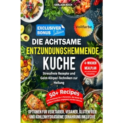 Abbildung von DIE ACHTSAME, ENTZÜNDUNGSHEMMENDE KÜCHE: Stressfreie Rezepte und Körper Geist Techniken zur Heilung