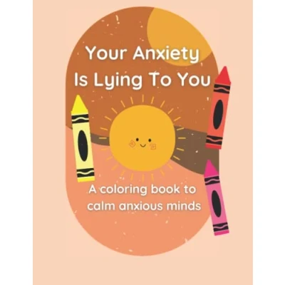 Abbildung von Your Anxiety is Lying to You : A Coloring Book Calm Anxious Minds: Help with Stress and Anxiety, Anti Book, ... (Coloring Books for Grown Ups)