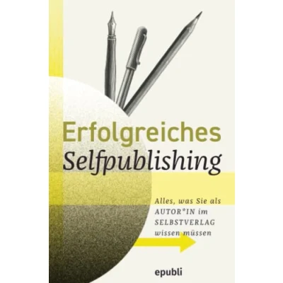 Abbildung von Erfolgreiches Selfpublishing: Alles, was Sie als Autor*in im Selbstverlag wissen müssen: Buch schreiben Autor werden Bücher und E Books ... veröffentlichen, vermarkten &amp; verkaufen