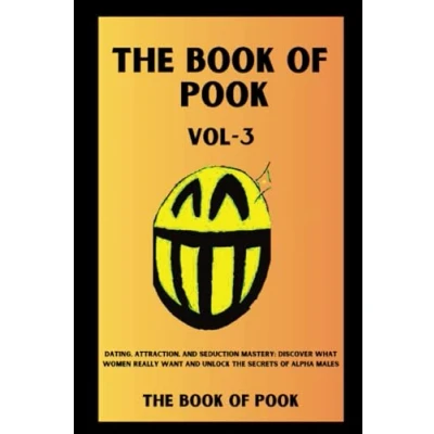 Abbildung von the Book of Pook—Dating, Attraction, and Seduction Mastery, Discover What Women Really Want Unlock Secrets Alpha Males: Volume 3