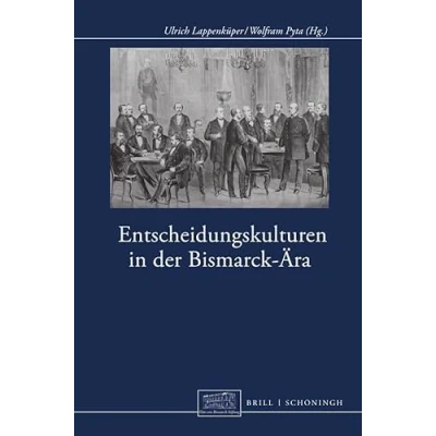 Abbildung von Entscheidungskulturen in der Bismarck Ära (Otto von Stiftung, Wissenschaftliche Reihe)