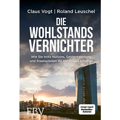 Abbildung von Die Wohlstandsvernichter: Wie Sie trotz Nullzins, Geldentwertung und Staatspleiten Ihr Vermögen erhalten