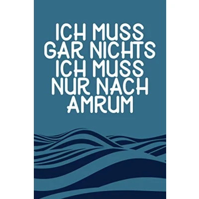 Abbildung von Ich Muss Gar Nichts Nur Nach Amrum: Amrum Notizbuch / Geschenk Nordsee Urlaub &amp; Liebhaber liniert 120 Seiten A5