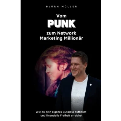 Abbildung von Vom Punk zum Network Marketing Millionär: Wie du dein eigenes Business aufbaust und finanzielle Freiheit erreichst