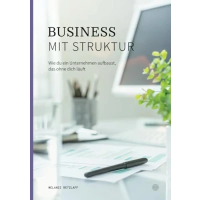 Abbildung von Business mit Struktur: Wie du ein Unternehmen aufbaust, das ohne dich läuft