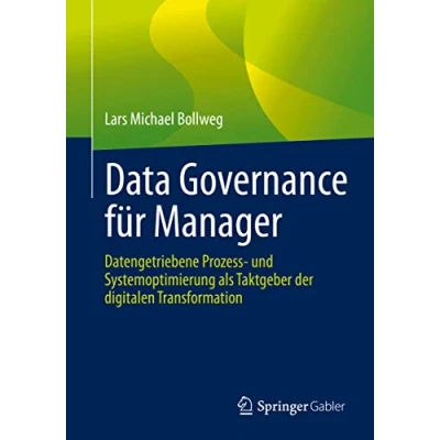 Abbildung von Data Governance für Manager: Datengetriebene Prozess und Systemoptimierung als Taktgeber der digitalen Transformation