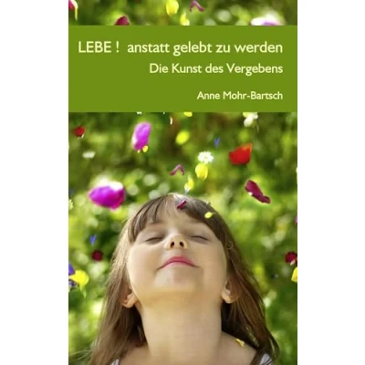 Abbildung von Lebe ! anstatt gelebt zu werden: Die Kunst des Vergebens
