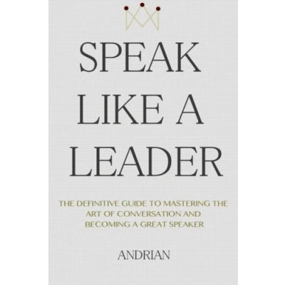 Abbildung von Speak Like a Leader: the Definitve Guide to Mastering Art of Conversation and Becoming Great Speaker