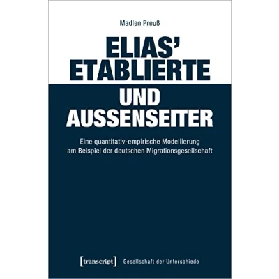 Abbildung von Elias&#039; Etablierte und Außenseiter: Eine quantitativ empirische Modellierung am Beispiel der deutschen Migrationsgesellschaft (Gesellschaft Unterschiede, Bd. 61)