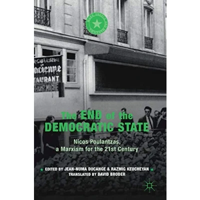 Abbildung von the End of Democratic State: Nicos Poulantzas, a Marxism for 21st Century (Marx, Engels, and Marxisms)